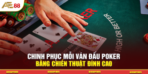 Chinh Phục Mỗi Ván Đấu Poker Bằng Chiến Thuật Đỉnh Cao
