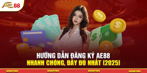Hướng Dẫn Đăng Ký AE88 Nhanh Chóng, Đầy Đủ Nhất [2025]