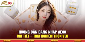 Hướng Dẫn Đăng Nhập AE88 Chi Tiết – Trải Nghiệm Trọn Vẹn