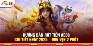 Hướng Dẫn Rút Tiền AE88 Chi Tiết Nhất 2025 – Vỏn Vẹn 2 Phút
