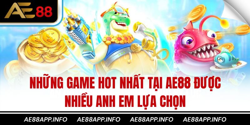 Những game hot nhất tại AE88 được nhiều anh em lựa chọn
