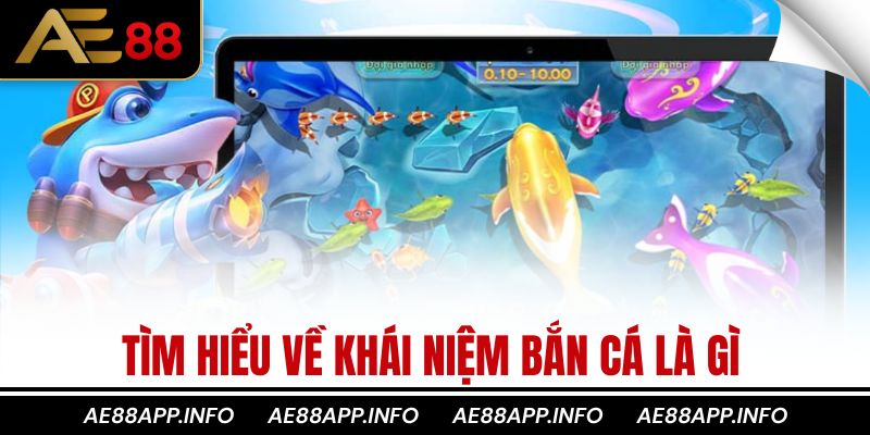 Tìm hiểu về khái niệm bắn cá là gì